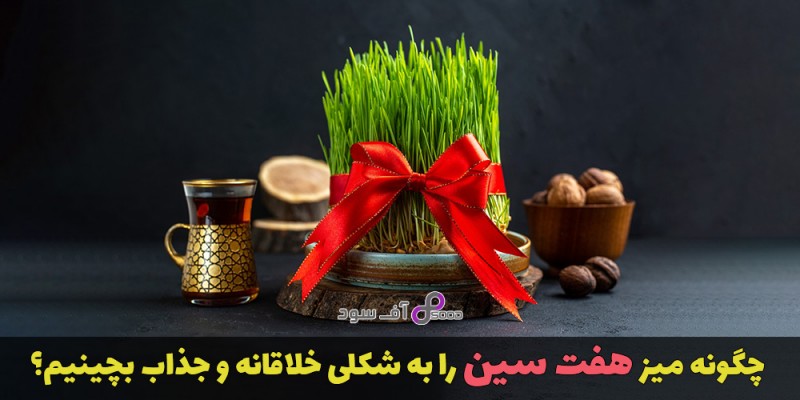 چگونه میز هفت سین را به شکلی خلاقانه و جذاب بچینیم؟